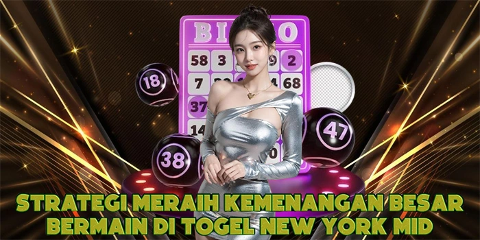Strategi Meraih Kemenangan Besar Bermain di Togel New York Mid