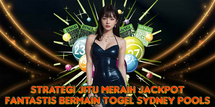 Strategi Jitu Meraih Jackpot Fantastis Bermain Togel Sydney Pools