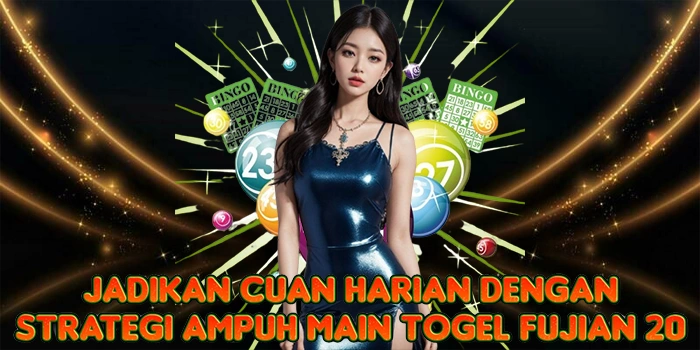 Jadikan Cuan Harian Dengan Strategi Ampuh Main Togel Fujian 20