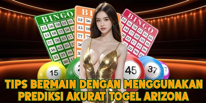 Tips Bermain Dengan Menggunakan Prediksi Akurat Togel Arizona