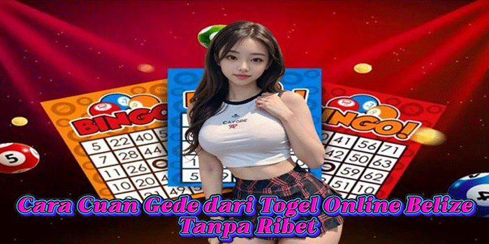 Cara Cuan Gede dari Togel Online Belize Tanpa Ribet
