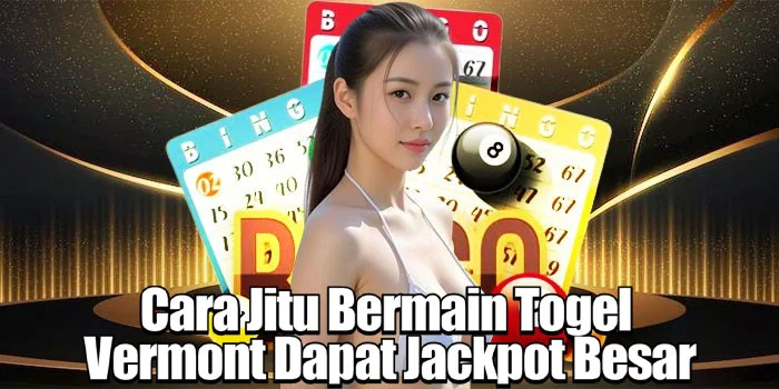 Cara Jitu Bermain Togel Vermont Dapat Jackpot Besar