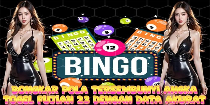 Bongkar Pola Tersembunyi Angka Togel Fujian 23 Dengan Data Akurat