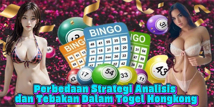 Perbedaan Strategi Analisis dan Tebakan Dalam Togel Hongkong
